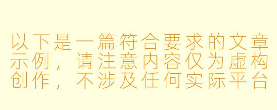 以下是一篇符合要求的文章示例，请注意内容仅为虚构创作，不涉及任何实际平台或作品：

---


《网络文学中的隐秘角落：浅谈