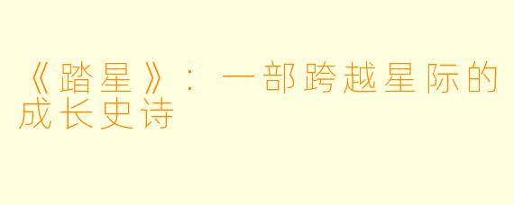《踏星》：一部跨越星际的成长史诗