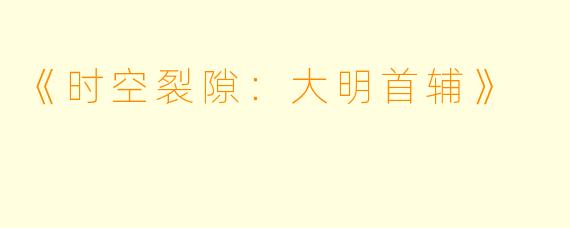 《时空裂隙：大明首辅》