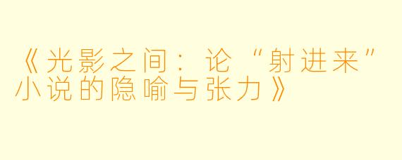 《光影之间：论“射进来”小说的隐喻与张力》