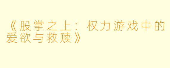 《股掌之上：权力游戏中的爱欲与救赎》