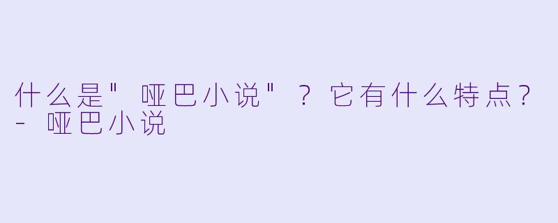 什么是"哑巴小说"?它有什么特点?