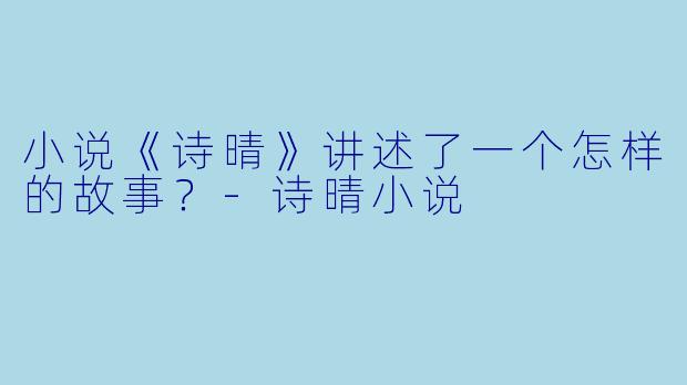 小说《诗晴》讲述了一个怎样的故事?