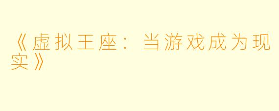 《虚拟王座：当游戏成为现实》