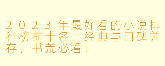 2023年最好看的小说排行榜前十名:经典与口碑并存,书荒必看!