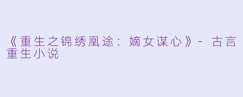 《重生之锦绣凰途:嫡女谋心》