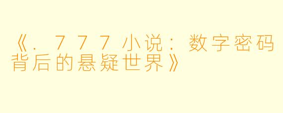 《.777小说：数字密码背后的悬疑世界》