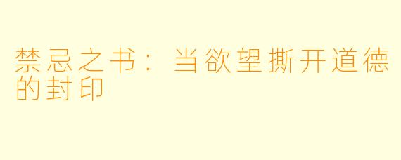 禁忌之书:当欲望撕开道德的封印