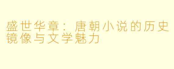 盛世华章：唐朝小说的历史镜像与文学魅力