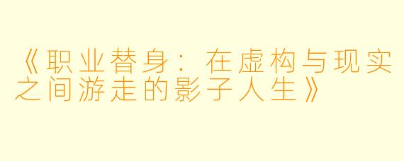 《职业替身：在虚构与现实之间游走的影子人生》