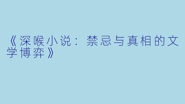 《深喉小说：禁忌与真相的文学博弈》