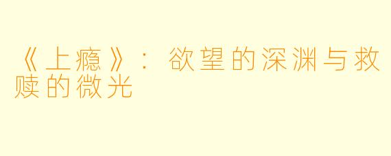 《上瘾》：欲望的深渊与救赎的微光