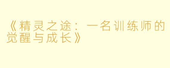 《精灵之途：一名训练师的觉醒与成长》
