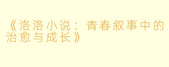 《洛洛小说：青春叙事中的治愈与成长》