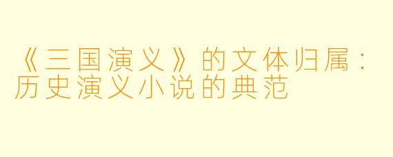 《三国演义》的文体归属：历史演义小说的典范