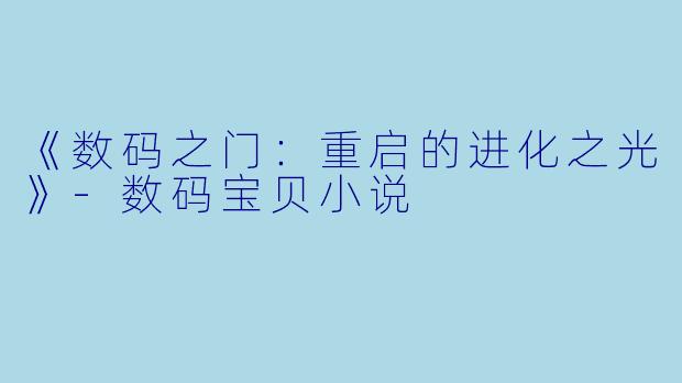 《数码之门：重启的进化之光》-数码宝贝小说