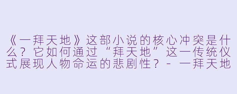 《一拜天地》这部小说的核心冲突是什么?它如何通过“拜天地”这一传统仪式展现人物命运的悲剧性?