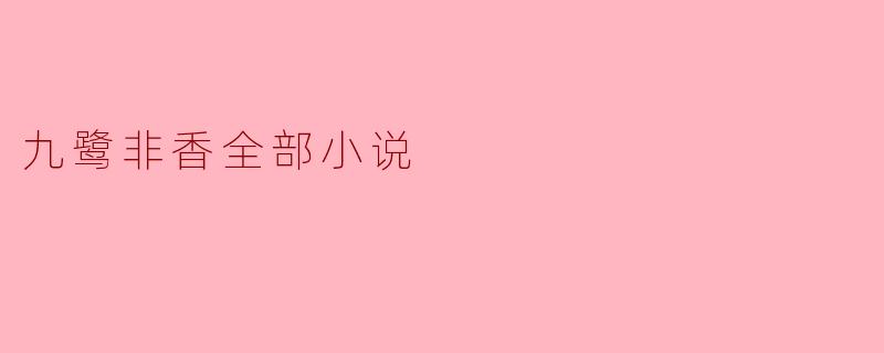 九鹭非香全部小说