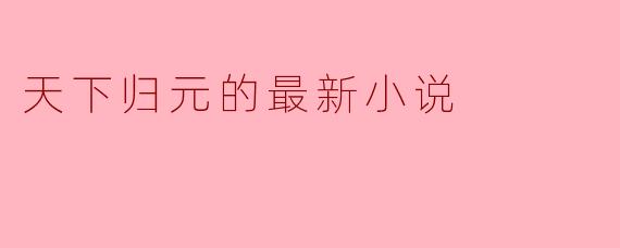 天下归元的最新小说