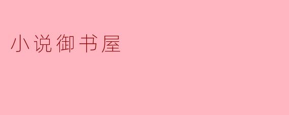 什么是“御书屋”?它是一个小说网站还是实体书店?