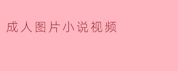 成人图片小说视频