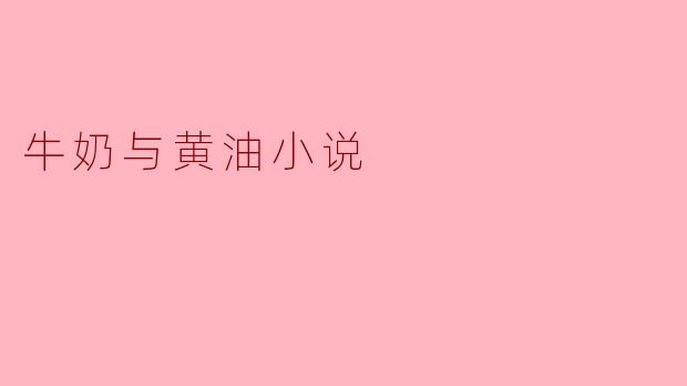 《牛奶与黄油:一场关于纯真与欲望的温柔博弈》