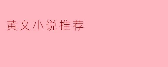 有没有文笔好、情感细腻的黄文小说推荐?适合喜欢剧情与肉戏平衡的读者?