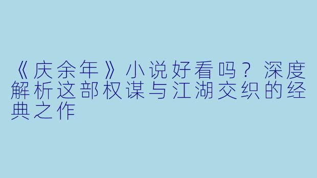 《庆余年》小说好看吗？深度解析这部权谋与江湖交织的经典之作
