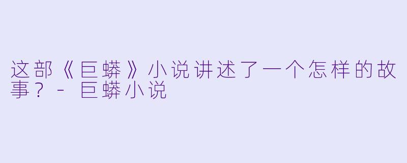 这部《巨蟒》小说讲述了一个怎样的故事？-巨蟒小说
