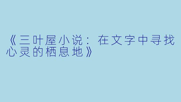 《三叶屋小说：在文字中寻找心灵的栖息地》