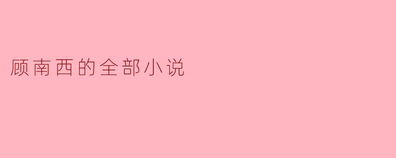 顾南西的全部小说
