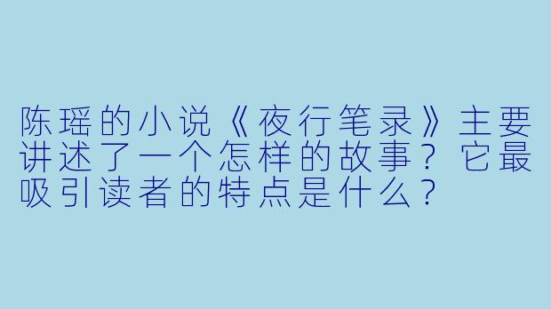 陈瑶的小说《夜行笔录》主要讲述了一个怎样的故事？它最吸引读者的特点是什么？