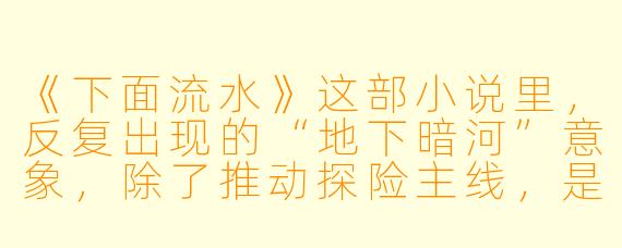 《下面流水》这部小说里，反复出现的“地下暗河”意象，除了推动探险主线，是否还隐喻了角色们被压抑的记忆与情感？