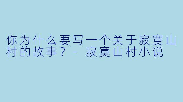 你为什么要写一个关于寂寞山村的故事？-寂寞山村小说