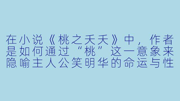 在小说《桃之夭夭》中,作者是如何通过“桃”这一意象来隐喻主人公笑明华的命运与X 格的?